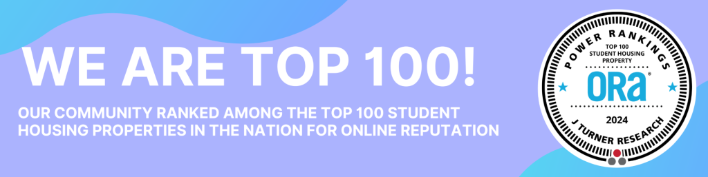 We are Top 100! Our community ranked among the top 100 student housing properties in the nation for online reputation in 2024. 